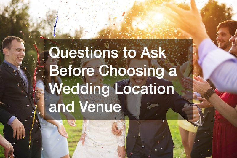 Questions to Ask Before Choosing a Wedding Location and Venue