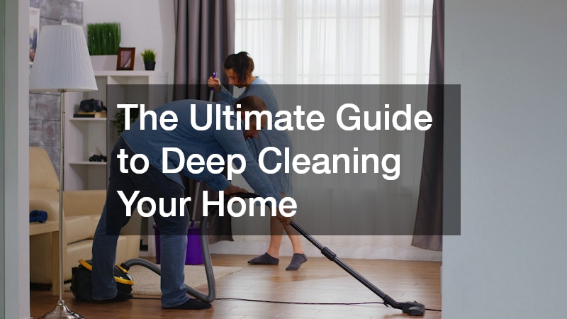 The Ultimate Guide to Deep Cleaning Your Home