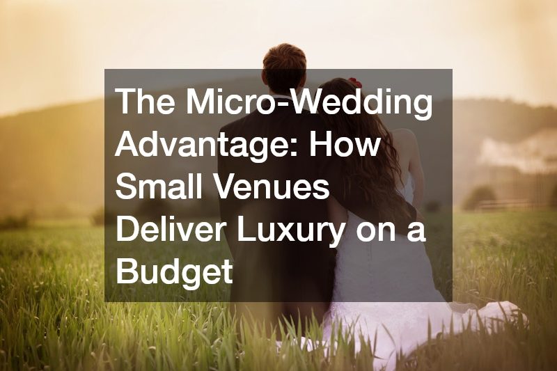 The Micro-Wedding Advantage  How Small Venues Deliver Luxury on a Budget
